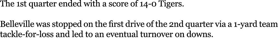 The 1st quarter ended with a score of 14-0 Tigers. Belleville was stopped on the first drive of the 2nd quarter via ...