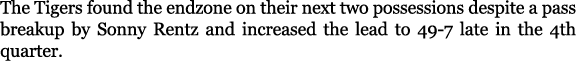 The Tigers found the endzone on their next two possessions despite a pass breakup by Sonny Rentz and increased the le...