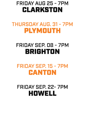 friday aug 25 7pm clarkston thursday aug. 31 7pm plymouth friday sep. 08 7pm brighton friday sep. 15 7pm canton frida...