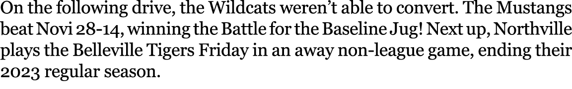 On the following drive, the Wildcats weren’t able to convert. The Mustangs beat Novi 28 14, winning the Battle for th...
