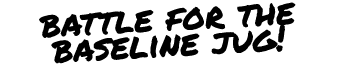 battle for the baseline jug!