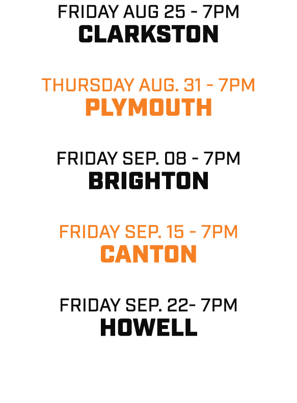 friday aug 25 7pm clarkston thursday aug. 31 7pm plymouth friday sep. 08 7pm brighton friday sep. 15 7pm canton frida...
