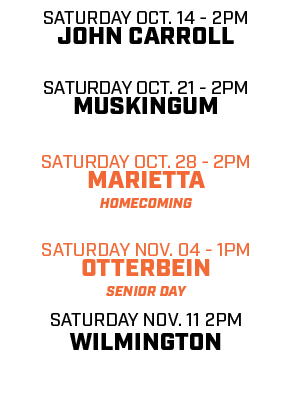 saturday oct. 14 2pm john carroll saturday oct. 21 2pm muskingum saturday oct. 28 2pm marietta Homecoming Saturday no...