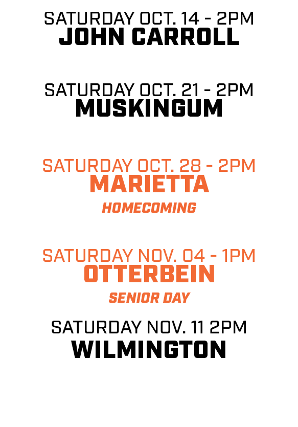 saturday oct. 14 2pm john carroll saturday oct. 21 2pm muskingum saturday oct. 28 2pm marietta Homecoming Saturday no...
