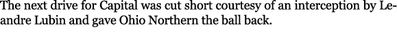 The next drive for Capital was cut short courtesy of an interception by Leandre Lubin and gave Ohio Northern the ball...
