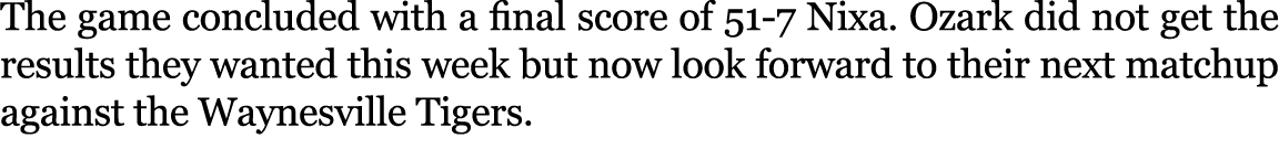 The game concluded with a final score of 51 7 Nixa. Ozark did not get the results they wanted this week but now look ...