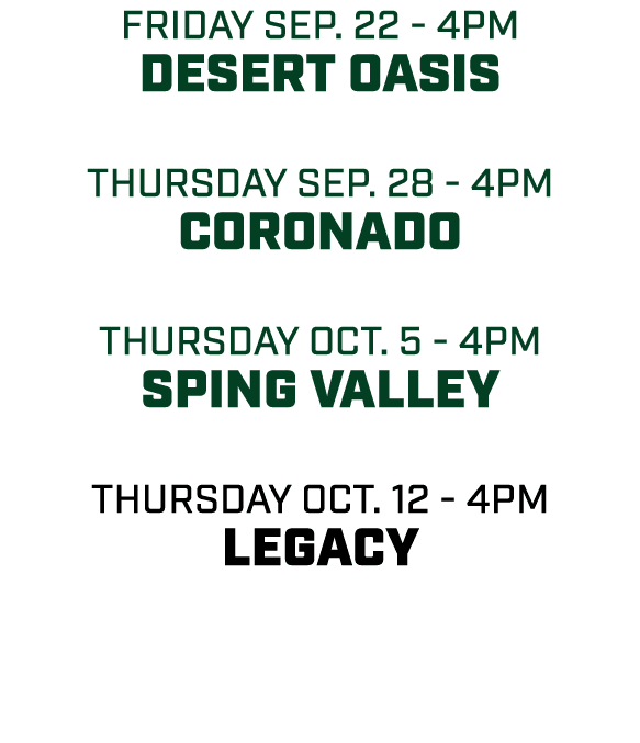 friday sep. 22 4pm Desert Oasis thursday sep. 28 4pm Coronado thursday oct. 5 4pm sping valley thursday oct. 12 4pm L...