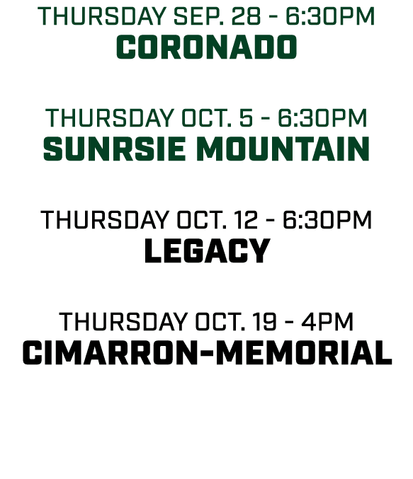 thursday sep. 28 6:30pm Coronado thursday oct. 5 6:30pm sunrsie mountain thursday oct. 12 6:30pm legacy thursday oct....