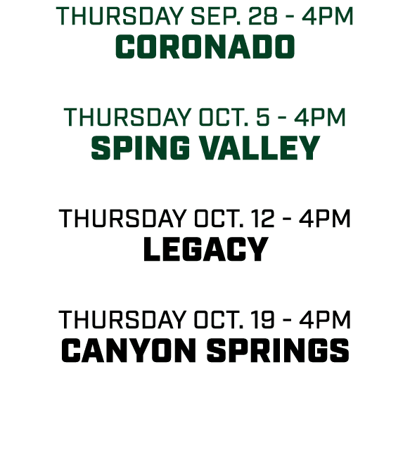 thursday sep. 28 4pm Coronado thursday oct. 5 4pm sping valley thursday oct. 12 4pm Legacy thursday oct. 19 4pm Canyo...