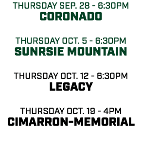 thursday sep. 28 6:30pm Coronado thursday oct. 5 6:30pm sunrsie mountain thursday oct. 12 6:30pm legacy thursday oct....
