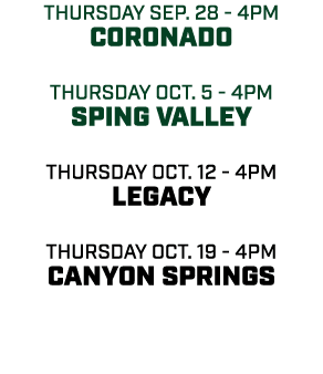 thursday sep. 28 4pm Coronado thursday oct. 5 4pm sping valley thursday oct. 12 4pm Legacy thursday oct. 19 4pm Canyo...