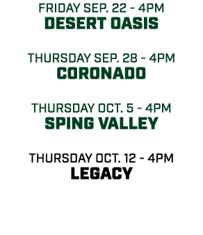 friday sep. 22 4pm Desert Oasis thursday sep. 28 4pm Coronado thursday oct. 5 4pm sping valley thursday oct. 12 4pm L...