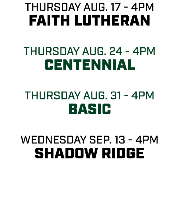 thursday aug. 17 4pm Faith Lutheran thursday aug. 24 4pm Centennial thursday aug. 31 4pm basic wednesday sep. 13 4pm ...