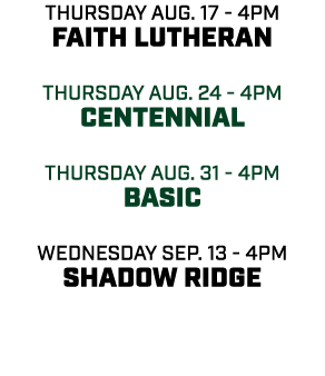 thursday aug. 17 4pm Faith Lutheran thursday aug. 24 4pm Centennial thursday aug. 31 4pm basic wednesday sep. 13 4pm ...