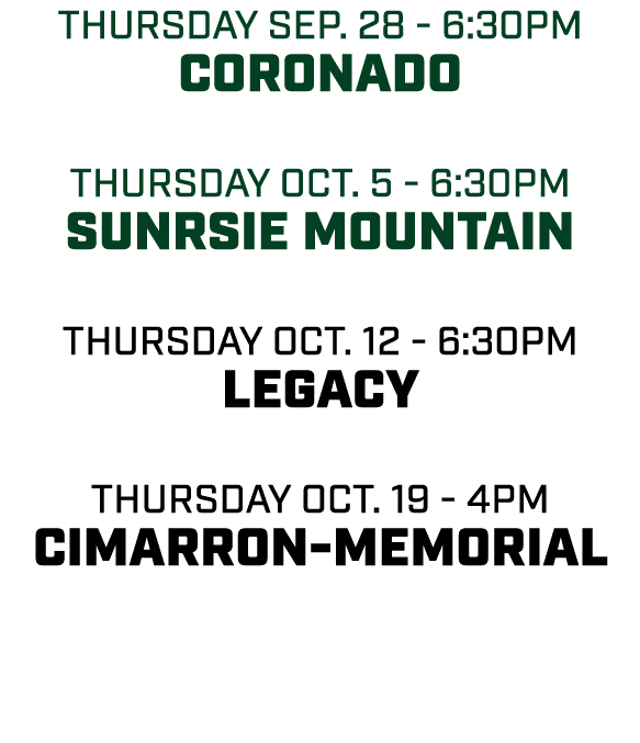 thursday sep. 28 6:30pm Coronado thursday oct. 5 6:30pm sunrsie mountain thursday oct. 12 6:30pm legacy thursday oct....