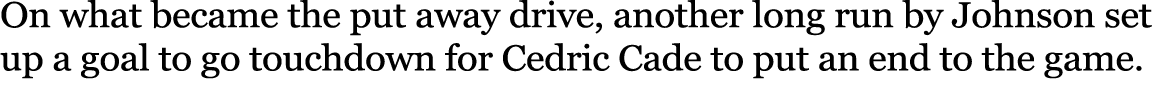 On what became the put away drive, another long run by Johnson set up a goal to go touchdown for Cedric Cade to put a...