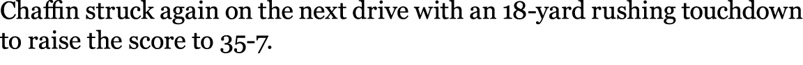 Chaffin struck again on the next drive with an 18 yard rushing touchdown to raise the score to 35 7.