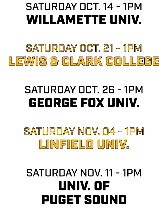 saturday oct. 14 1pm willamette univ. saturday oct. 21 1pm lewis & clark college saturday oct. 26 1pm george fox univ...