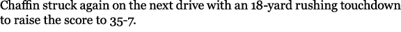 Chaffin struck again on the next drive with an 18 yard rushing touchdown to raise the score to 35 7.