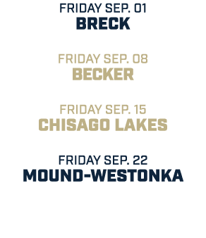 friday sep. 01 breck friday sep. 08 becker friday sep. 15 chisago lakes friday sep. 22 mound westonka 