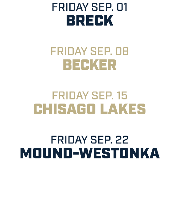 friday sep. 01 breck friday sep. 08 becker friday sep. 15 chisago lakes friday sep. 22 mound westonka 