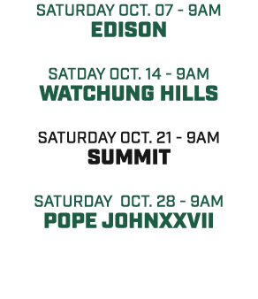 SATURday oct. 07 9am edison satday oct. 14 9am watchung hills Saturday oct. 21 9am summit satURDAY oct. 28 9am pope j...