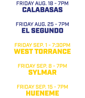 friday aug. 18 7pm Calabasas friday aug. 25 7pm El Segundo friday sep. 1 7:30pm West Torrance friday sep. 8 7pm Sylma...