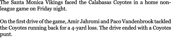 The Santa Monica Vikings faced the Calabasas Coyotes in a home non league game on Friday night. On the first drive of...