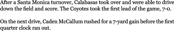 After a Santa Monica turnover, Calabasas took over and were able to drive down the field and score. The Coyotes took ...