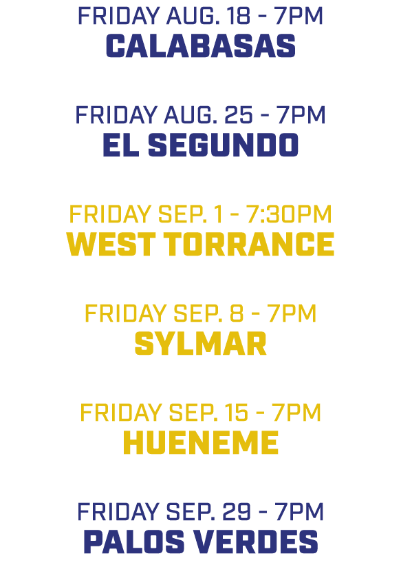 friday aug. 18 7pm Calabasas friday aug. 25 7pm El Segundo friday sep. 1 7:30pm West Torrance friday sep. 8 7pm Sylma...
