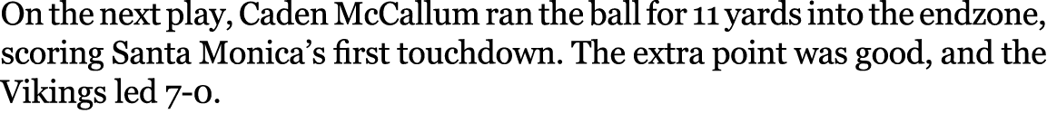 On the next play, Caden McCallum ran the ball for 11 yards into the endzone, scoring Santa Monica’s first touchdown. ...