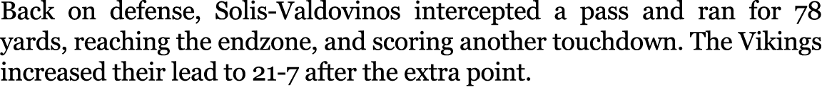 Back on defense, Solis Valdovinos intercepted a pass and ran for 78 yards, reaching the endzone, and scoring another ...
