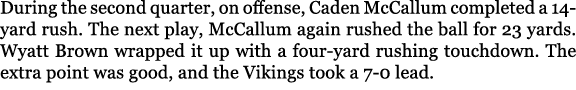 During the second quarter, on offense, Caden McCallum completed a 14 yard rush. The next play, McCallum again rushed ...