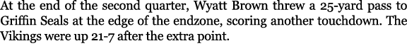 At the end of the second quarter, Wyatt Brown threw a 25 yard pass to Griffin Seals at the edge of the endzone, scori...