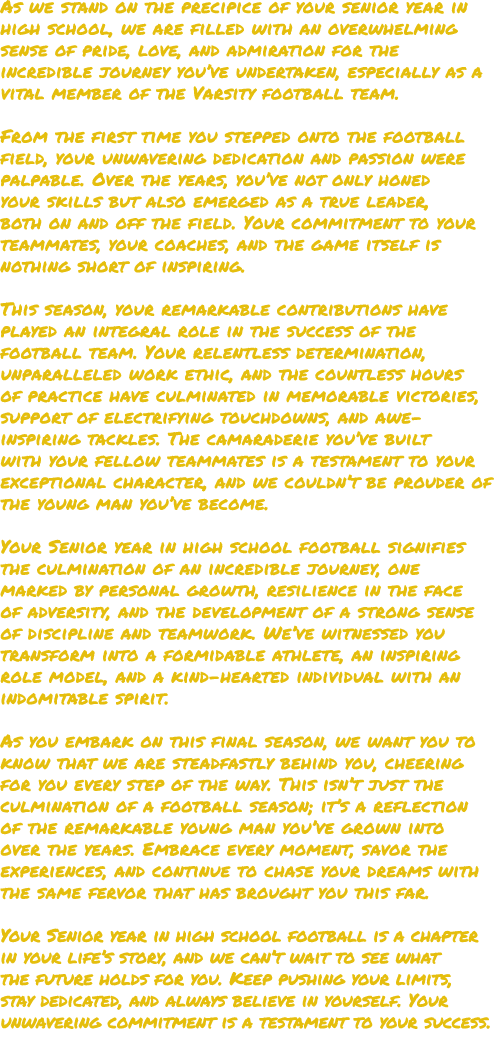 As we stand on the precipice of your senior year in high school, we are filled with an overwhelming sense of pride, l...