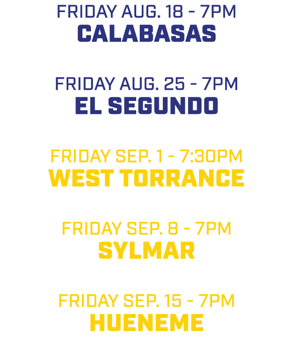 friday aug. 18 7pm Calabasas friday aug. 25 7pm El Segundo friday sep. 1 7:30pm West Torrance friday sep. 8 7pm Sylma...
