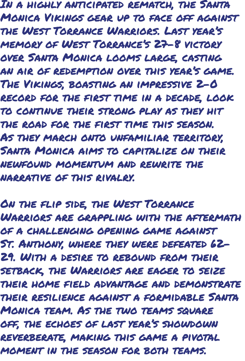 In a highly anticipated rematch, the Santa Monica Vikings gear up to face off against the West Torrance Warriors. Las...