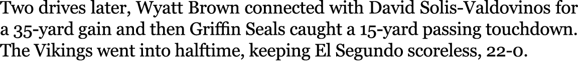 Two drives later, Wyatt Brown connected with David Solis Valdovinos for a 35 yard gain and then Griffin Seals caught ...