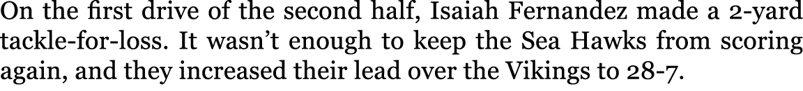 On the first drive of the second half, Isaiah Fernandez made a 2 yard tackle for loss. It wasn’t enough to keep the S...