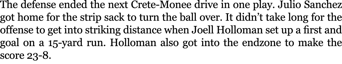 The defense ended the next Crete Monee drive in one play. Julio Sanchez got home for the strip sack to turn the ball ...