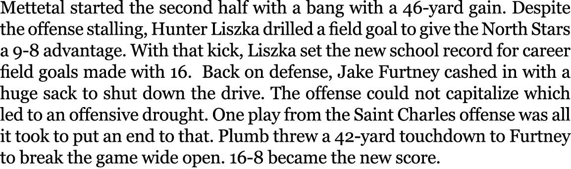 Mettetal started the second half with a bang with a 46 yard gain. Despite the offense stalling, Hunter Liszka drilled...