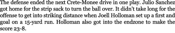 The defense ended the next Crete Monee drive in one play. Julio Sanchez got home for the strip sack to turn the ball ...