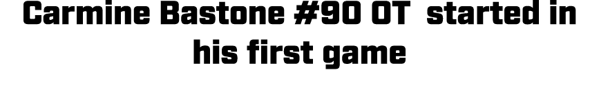 Carmine Bastone #90 OT started in his first game