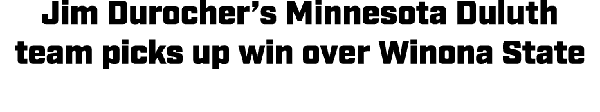 Jim Durocher’s Minnesota Duluth team picks up win over Winona State