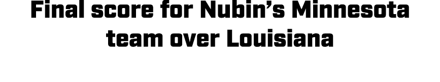 Final score for Nubin’s Minnesota team over Louisiana