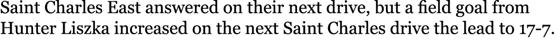 Saint Charles East answered on their next drive, but a field goal from Hunter Liszka increased on the next Saint Char...