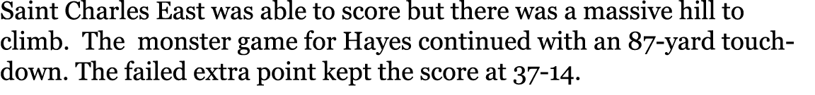 Saint Charles East was able to score but there was a massive hill to climb. The monster game for Hayes continued with...