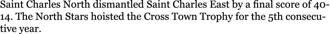 Saint Charles North dismantled Saint Charles East by a final score of 40 14. The North Stars hoisted the Cross Town T...