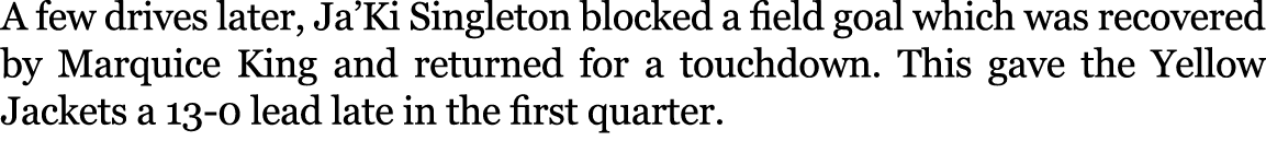 A few drives later, Ja’Ki Singleton blocked a field goal which was recovered by Marquice King and returned for a touc...