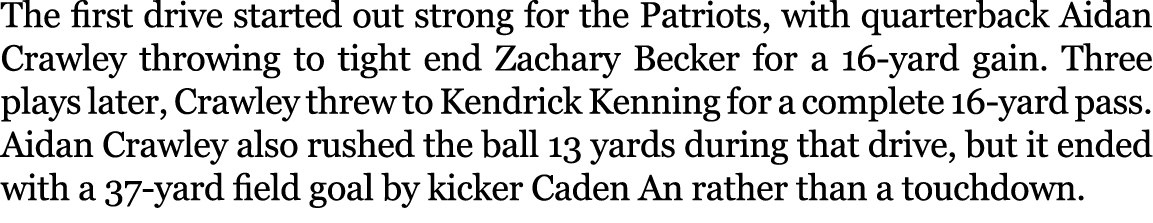 The first drive started out strong for the Patriots, with quarterback Aidan Crawley throwing to tight end Zachary Bec...